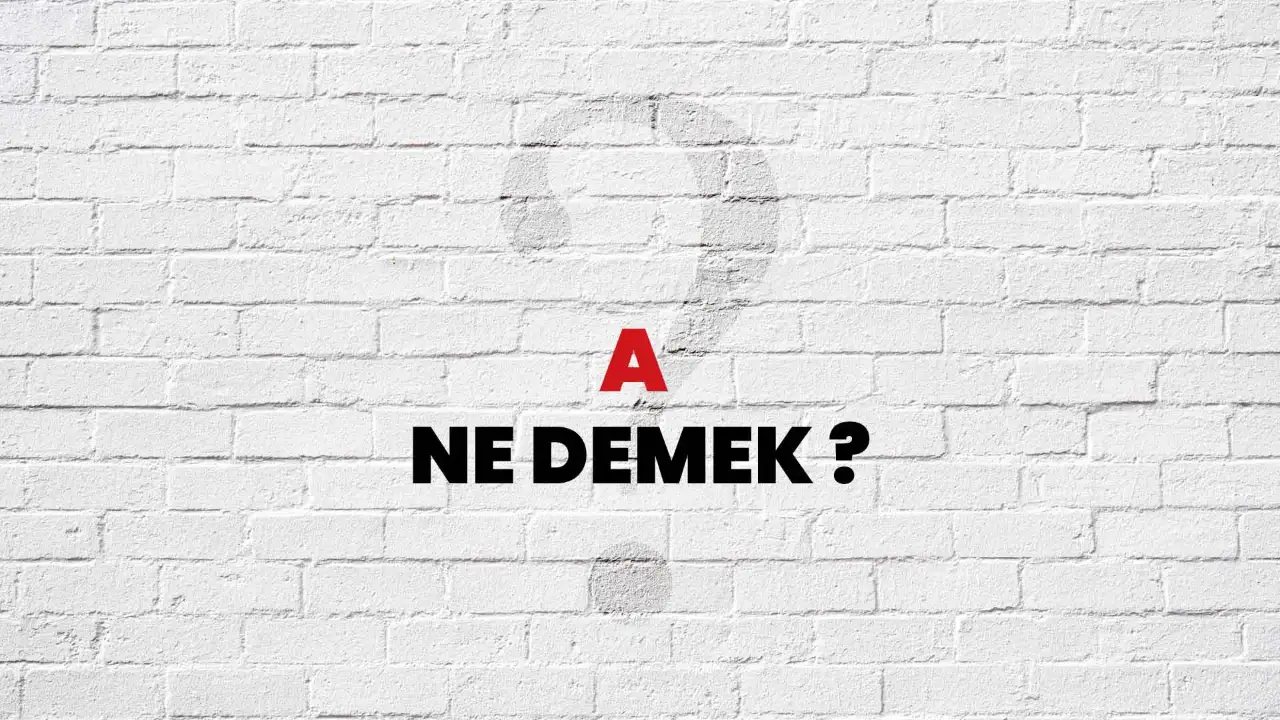 A Ne Demek, Ne Anlama Gelir? A Kelimesi TDK Sözlük Anlamı Nedir?