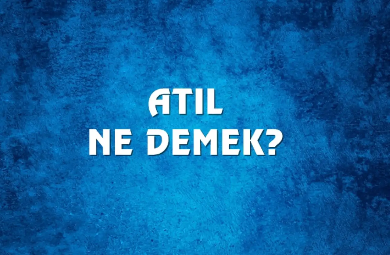 Atıl Ne Demek, Ne Anlama Gelir? Atıl Kelimesi TDK Sözlük Anlamı Nedir?