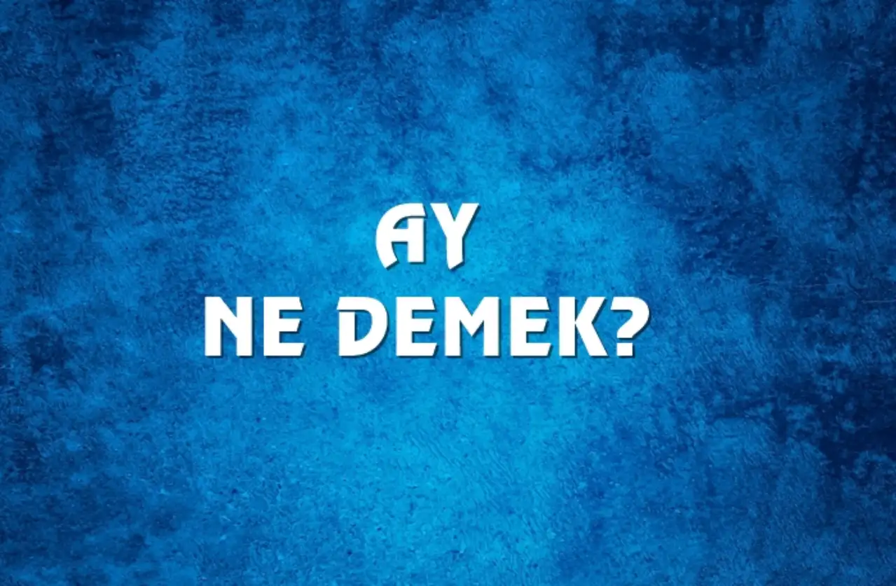 Ay Ne Demek, Ne Anlama Gelir? Ay Kelimesi TDK Sözlük Anlamı Nedir?