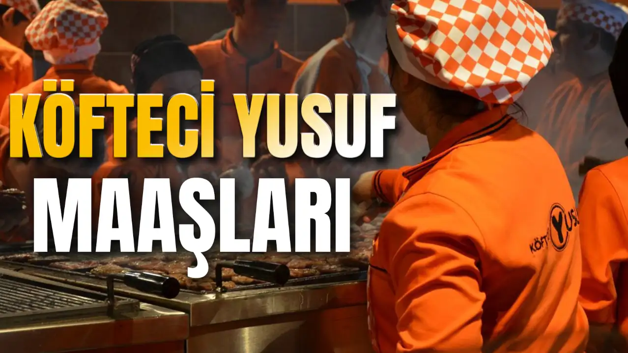 2025 Köfteci Yusuf Maaşları: Izgaracı, Garson, Kasiyer Maaşı Ne Kadar?