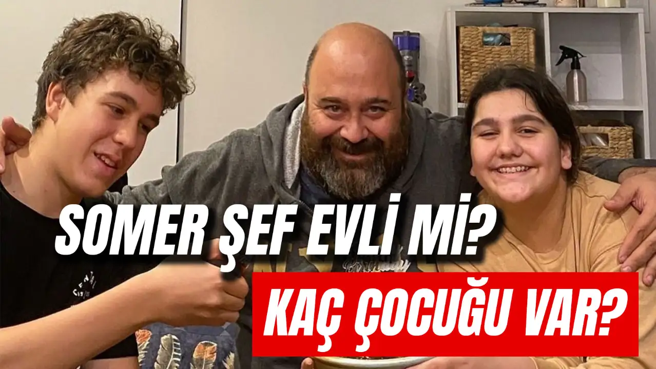 Somer Şef Kaç Çocuğu Var? Evli Mi? Kaç Kez Evlendi?