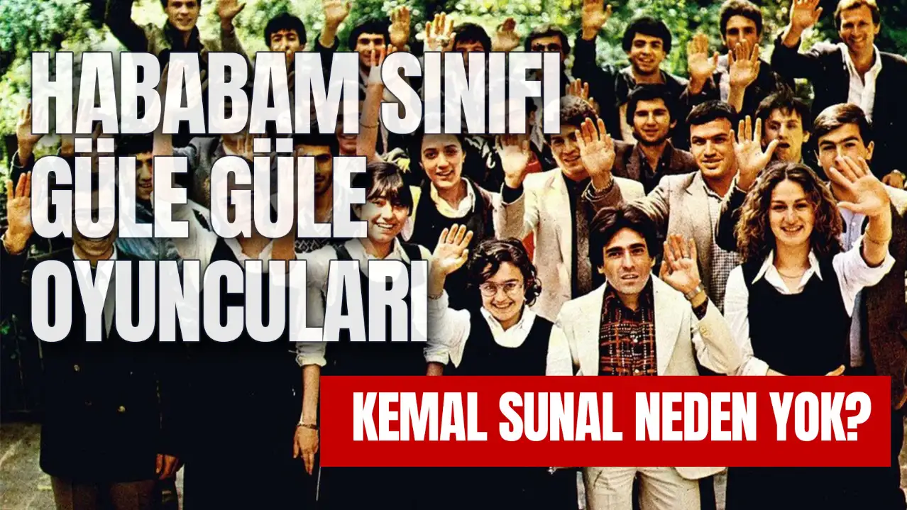 Hababam Sınıfı Güle Güle Oyuncuları! Kemal Sunal Neden Yok? Ne Zaman Çekildi?