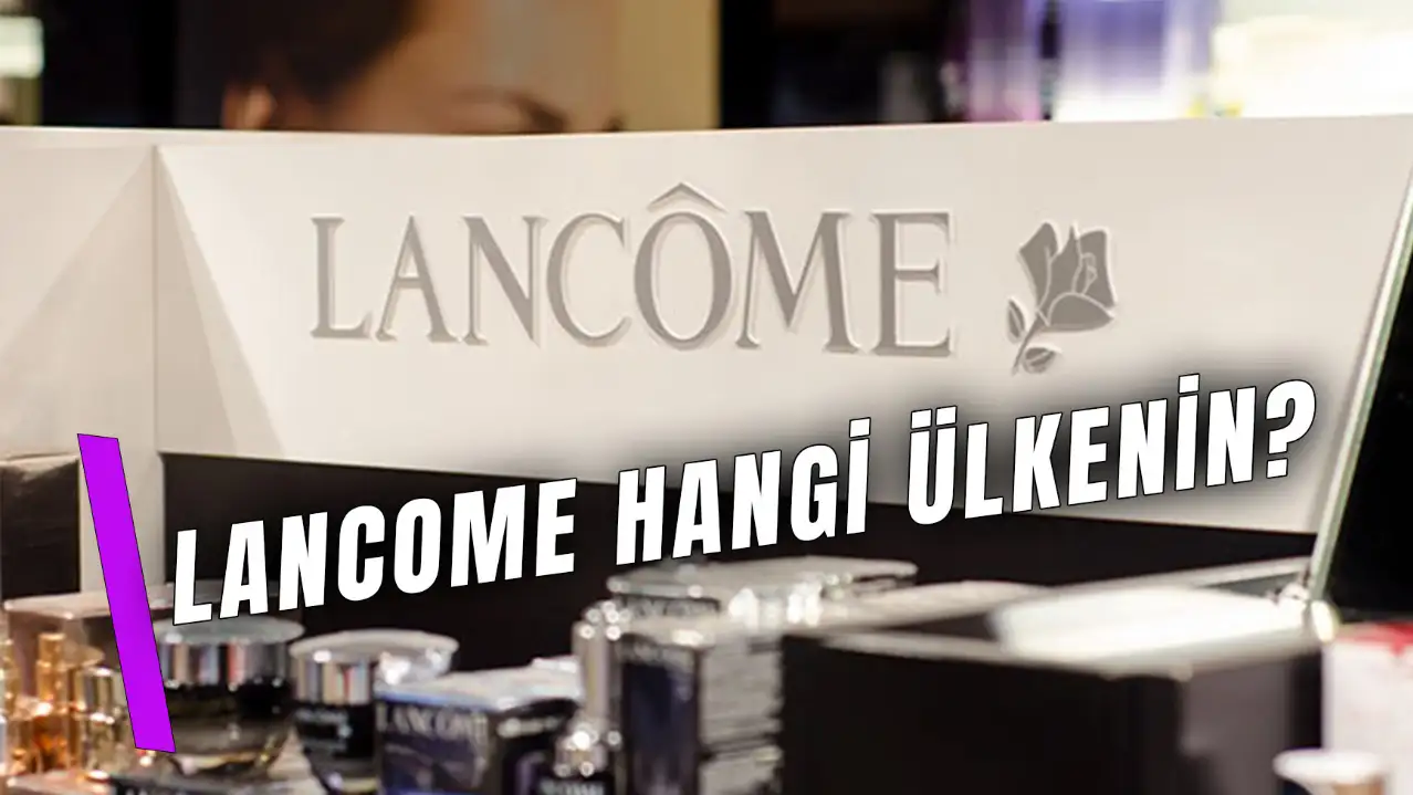 Lancôme Hangi Ülkenin? Sahibi ve Marka Hakkında Bilgiler!