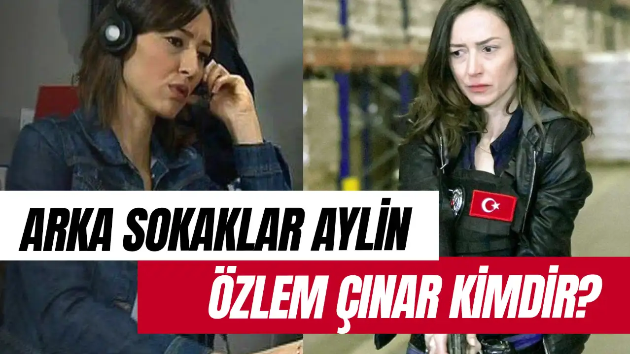 Arka Sokaklar Aylin Kim? Özlem Çınar Kimdir? Kaç Yaşında? Evli Mi?
