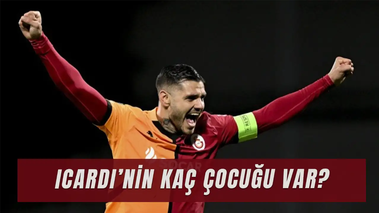 Icardi’nin Kaç Çocuğu Var? Galatasaray’ın Yıldız Oyuncusu Kimdir?