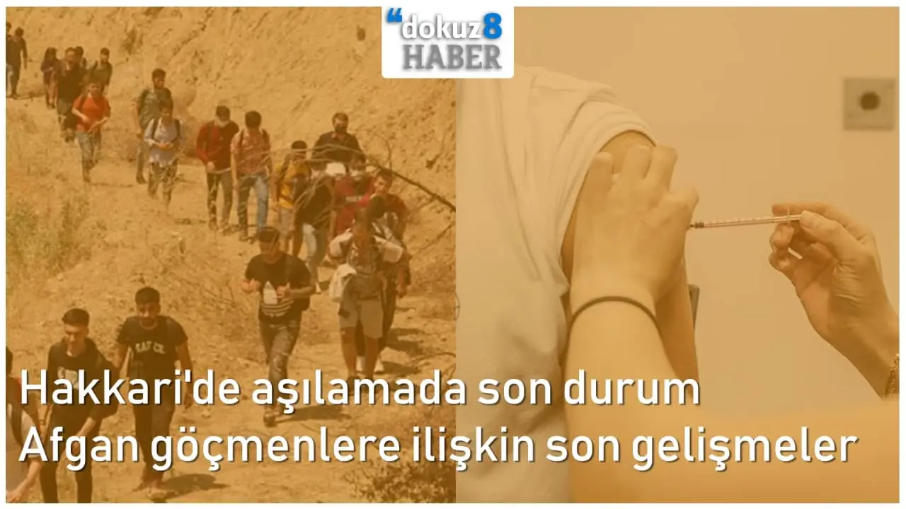 Hakkari'de aşılama durumu - Afgan göçmenlere ilişkin son gelişmeler