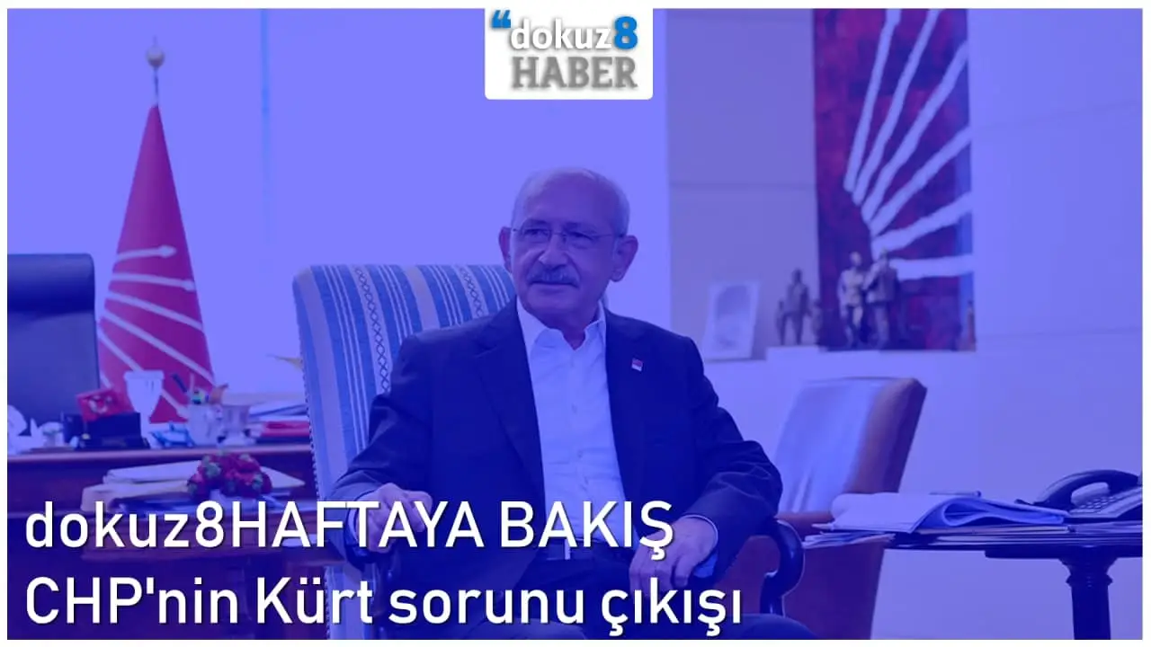 dokuz8HAFTAYA BAKIŞ | CHP'nin Kürt sorunu çıkışı