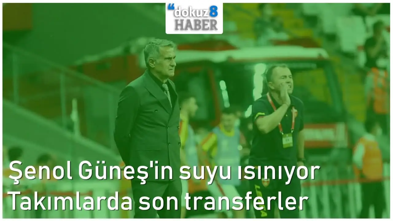 dokuz8GÜNDEM Spor | Şenol Güneş'in suyu ısınıyor - Takımlarda son transferler