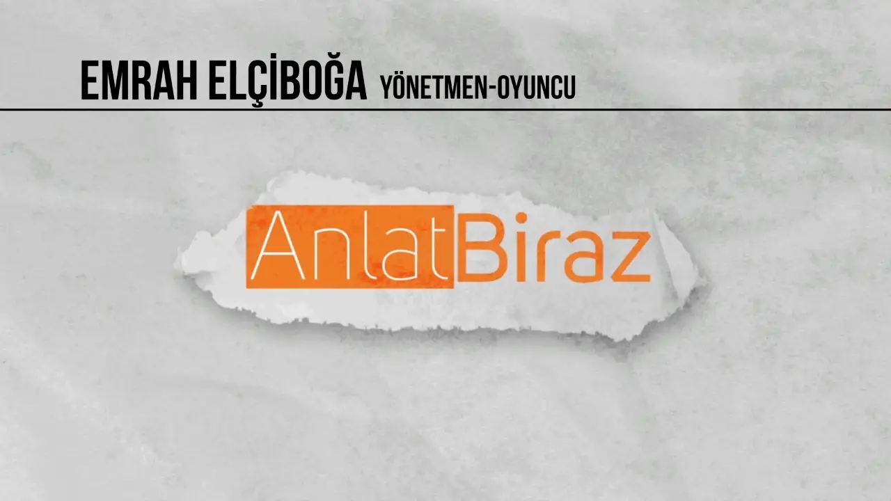 Anlat Biraz | Konuk: Yönetmen - Oyuncu Emrah Elçiboğa