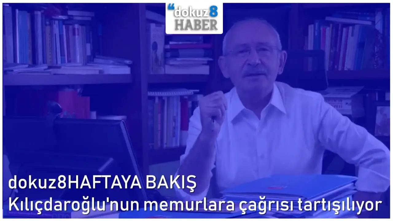 dokuz8HAFTAYA BAKIŞ | Kılıçdaroğlu'nun memurlara çağrısı tartışılıyor