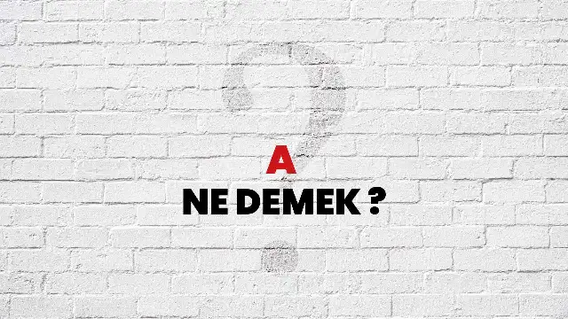 A Ne Demek, Ne Anlama Gelir? A Kelimesi TDK Sözlük Anlamı Nedir?
