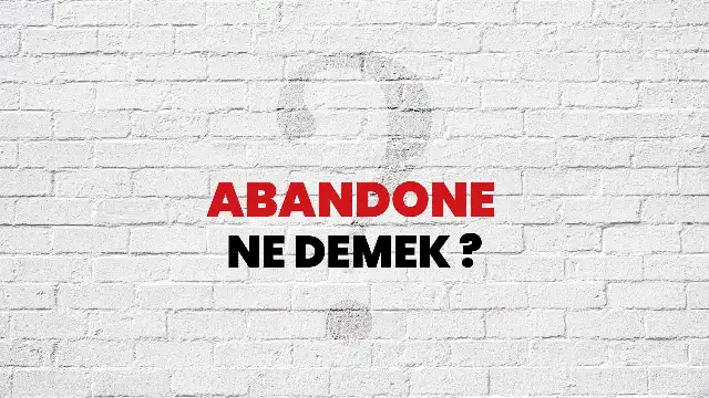 Abandone Ne Demek, Ne Anlama Gelir?
