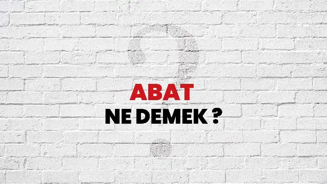Abat Ne Demek, Abat ne anlama geliyor?