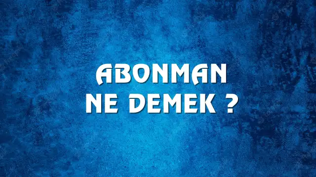 Abonman Ne Demek, Ne Anlama Gelir? Abonman Kelimesi TDK Sözlük Anlamı Nedir?