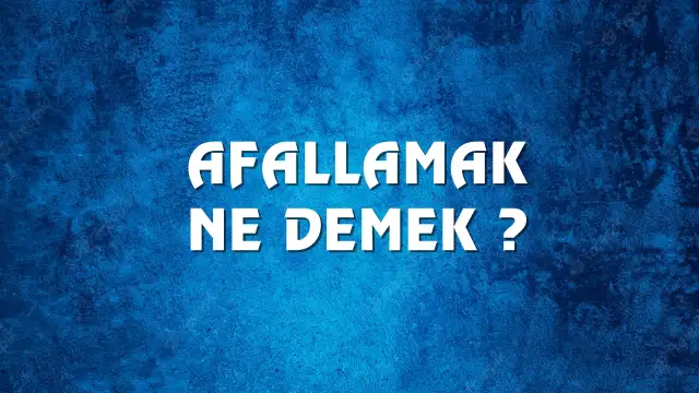 Afallamak kelimesinin kökeni nedir ? Afallamak Ne Demek, Ne Anlama Gelir? Afallamak Kelimesi TDK Sözlük Anlamı Nedir?