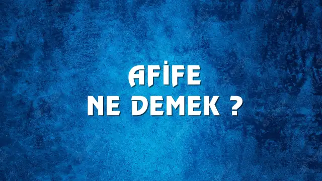 Afife Ne Demek, Ne Anlama Gelir? Afife Kelimesi TDK Sözlük Anlamı Nedir?
