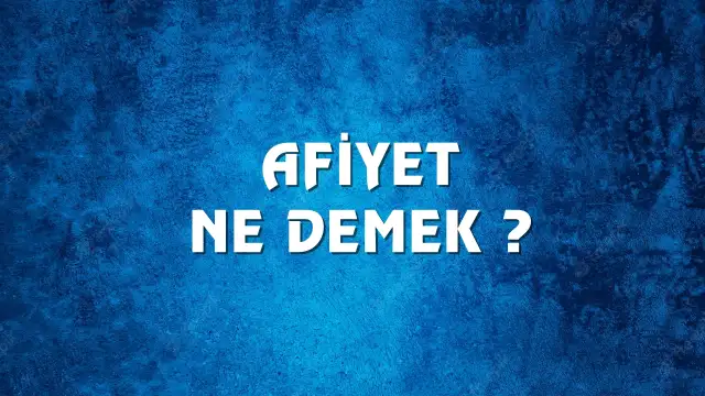 Afiyet kelimesinin kökeni nedir? Afiyet Ne Demek, Ne Anlama Gelir? Afiyet Kelimesi TDK Sözlük Anlamı Nedir?