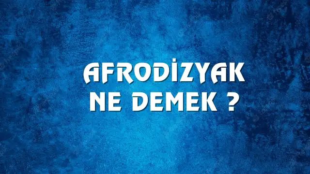 Afrodizyak Ne Demek, Ne Anlama Gelir? Afrodizyak Kelimesi TDK Sözlük Anlamı Nedir?