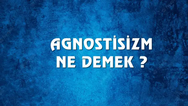 Agnostisizm Ne Demek, Ne Anlama Gelir? Agnostisizm Kelimesi TDK Sözlük Anlamı Nedir?