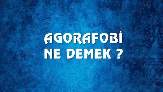 Agorafobi Ne Demek, Ne Anlama Gelir? Agorafobi Kelimesi TDK Sözlük Anlamı Nedir?
