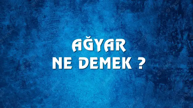 Ağyar Ne Demek, Ne Anlama Gelir? Ağyar Kelimesi TDK Sözlük Anlamı Nedir?