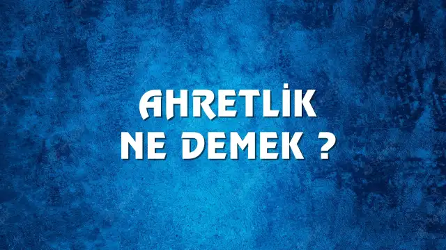 Ahiretlik ne demek ve kökeni nedir? Ahiretlik Ne Demek, Ne Anlama Gelir? Ahiretlik Kelimesi TDK Sözlük Anlamı Nedir?