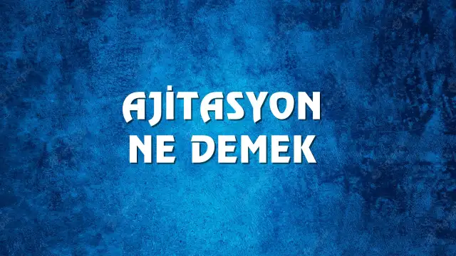 Ajitasyon ne demek ve kökeni nedir?  Ajitasyon Ne Demek, Ne Anlama Gelir? Ajitasyon Kelimesi TDK Sözlük Anlamı Nedir?