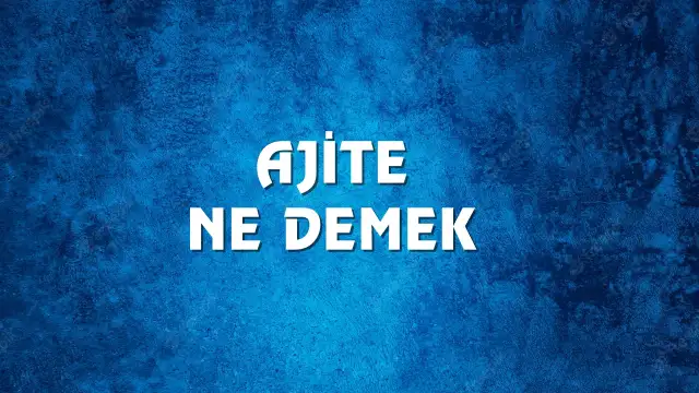 Ajite kelimesinin anlamı ve kökeni? Ajite Ne Demek, Ne Anlama Gelir? Ajite Kelimesi TDK Sözlük Anlamı Nedir?