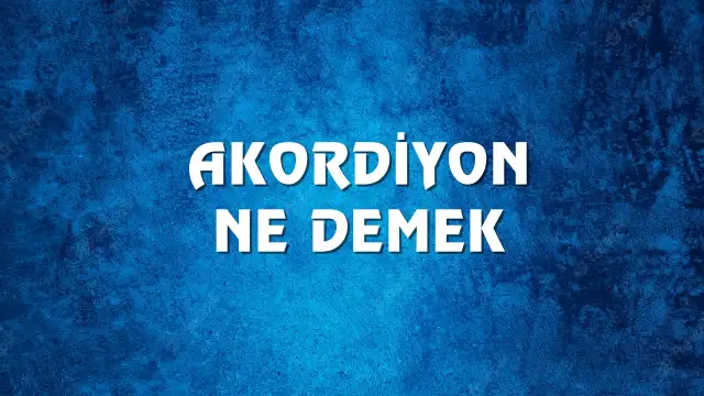 Akordiyon kelimesinin kökeni nedir? Akordiyon Ne Demek, Ne Anlama Gelir? Akordiyon Kelimesi TDK Sözlük Anlamı Nedir?
