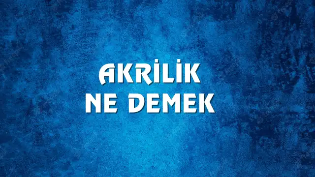 Akrilik ne demek ve kökeni nedir?  Akrilik Ne Demek, Ne Anlama Gelir? Akrilik Kelimesi TDK Sözlük Anlamı Nedir?