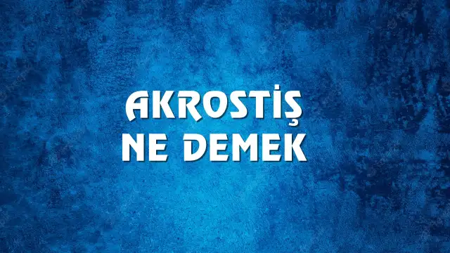 Akrostiş Ne Demek, Ne Anlama Gelir? Akrostiş Kelimesi TDK Sözlük Anlamı Nedir?