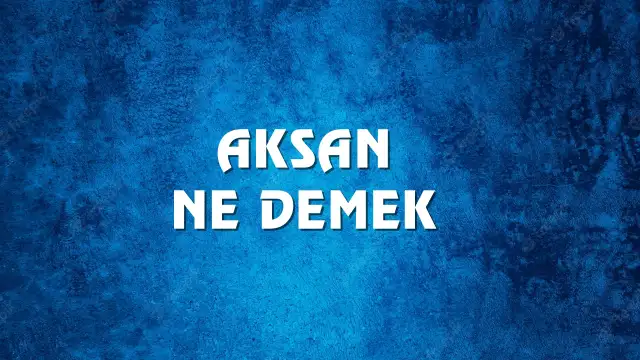 Aksan Ne Demek, Ne Anlama Gelir? Aksan Kelimesi TDK Sözlük Anlamı Nedir?
