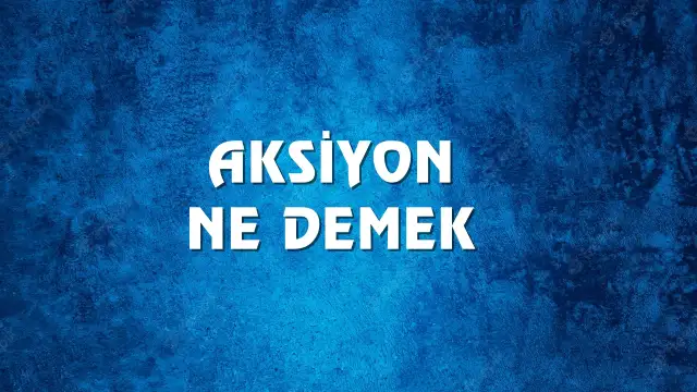 Aksiyon ne demek ve kökeni nedir? Aksiyon Ne Demek, Ne Anlama Gelir? Aksiyon Kelimesi TDK Sözlük Anlamı Nedir?