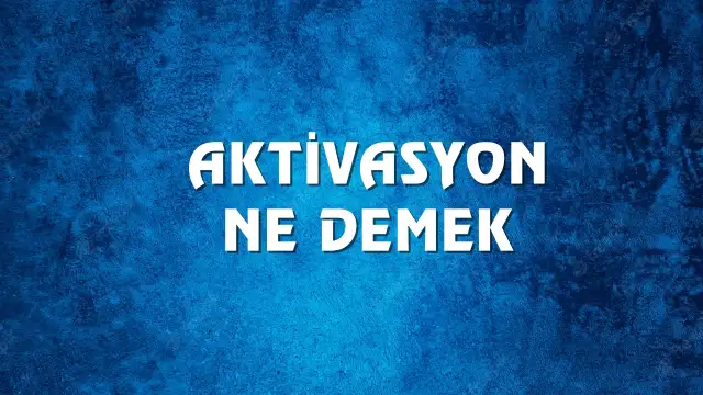 Aktivasyon ne demek ve kökeni nedir? Aktivasyon Ne Demek, Ne Anlama Gelir? Aktivasyon Kelimesi TDK Sözlük Anlamı Nedir?