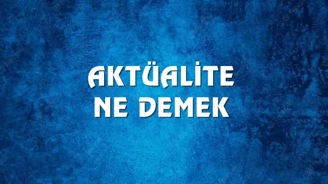 Aktüalite kelime anlamı nedir?  Aktüalite Ne Demek, Ne Anlama Gelir? Aktüalite Kelimesi TDK Sözlük Anlamı Nedir?