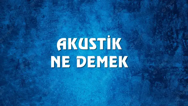 Akustik kelimesinin kökeni nedir? Akustik Ne Demek, Ne Anlama Gelir? Akustik Kelimesi TDK Sözlük Anlamı Nedir?