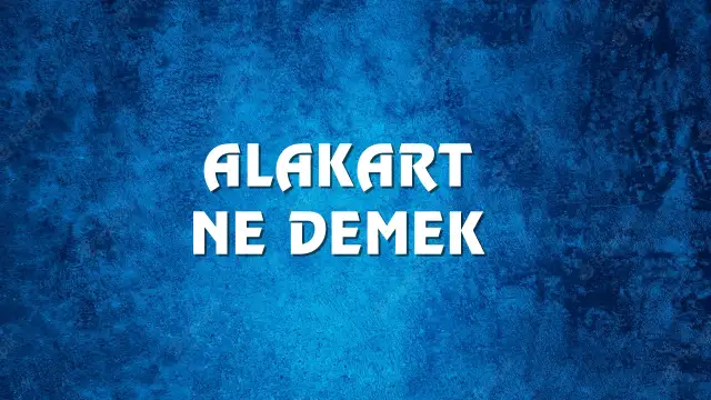 Alakart Ne Demek, Ne Anlama Gelir? Alakart Kelimesi TDK Sözlük Anlamı Nedir?