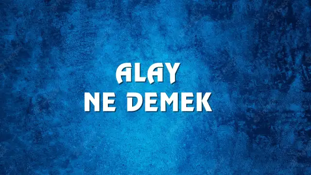 Alay kelimesinin kökeni nedir? Alay Ne Demek, Ne Anlama Gelir? Alay Kelimesi TDK Sözlük Anlamı Nedir?