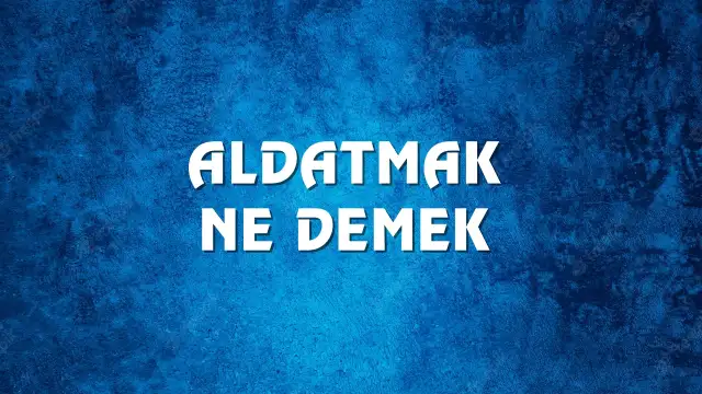 Aldatmak kelimesinin kökeni nedir? Aldatmak Ne Demek, Ne Anlama Gelir? Aldatmak Kelimesi TDK Sözlük Anlamı Nedir?