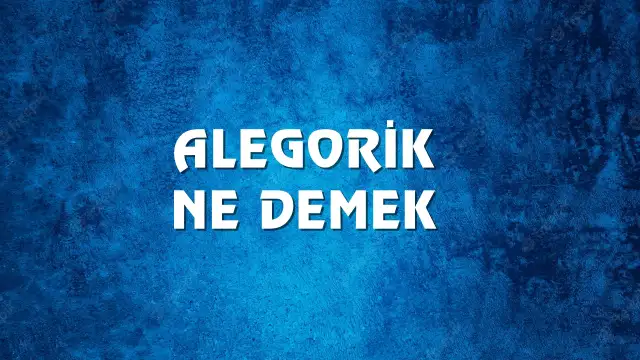 Alegorik Ne Demek, Ne Anlama Gelir? Alegorik Kelimesi TDK Sözlük Anlamı Nedir?