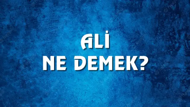 Ali Ne Demek, Ne Anlama Gelir? Ali Kelimesi TDK Sözlük Anlamı Nedir?
