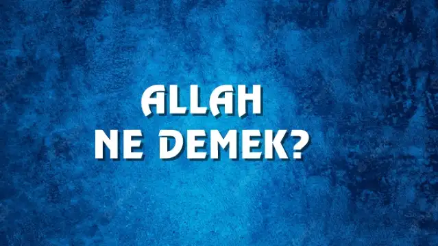 Allah Ne Demek, Ne Anlama Gelir? Allah Kelimesi TDK Sözlük Anlamı Nedir?