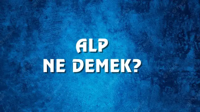 Alp Ne Demek, Ne Anlama Gelir? Alp Kelimesi TDK Sözlük Anlamı Nedir?