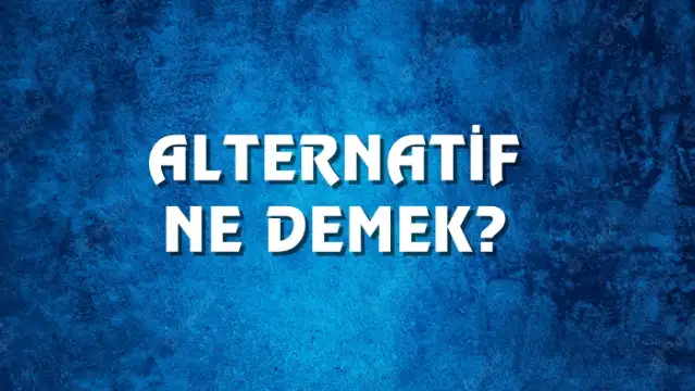 Alternatif Ne Demek, Ne Anlama Gelir? Alternatif Kelimesi TDK Sözlük Anlamı Nedir?