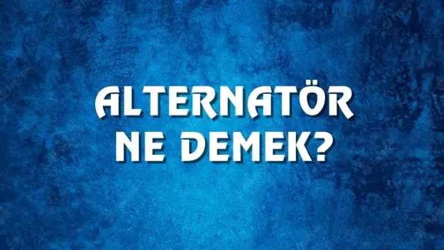 Alternatör Ne Demek, Ne Anlama Gelir? Alternatör Kelimesi TDK Sözlük Anlamı Nedir?