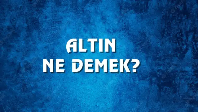 Altın Ne Demek, Ne Anlama Gelir? Altın Kelimesi TDK Sözlük Anlamı Nedir?