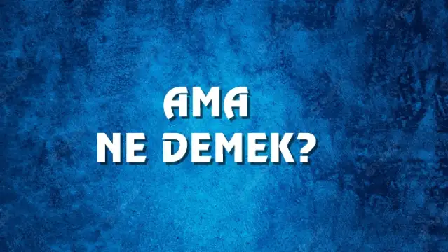Ama Ne Demek, Ne Anlama Gelir? Ama Kelimesi TDK Sözlük Anlamı Nedir?