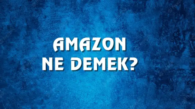 Amazon ne demek ve kökeni nedir? Amazon Ne Demek, Ne Anlama Gelir? Amazon Kelimesi TDK Sözlük Anlamı Nedir?