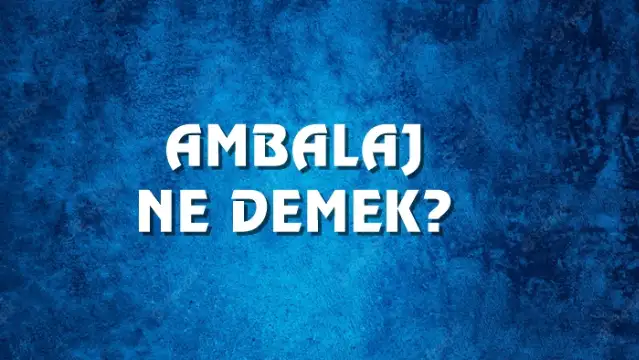 Ambalaj Ne Demek, Ne Anlama Gelir? Ambalaj Kelimesi TDK Sözlük Anlamı Nedir?