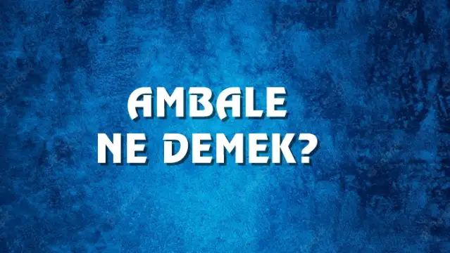 Ambale kelimesinin anlamı ve kökeni? Ambale Ne Demek, Ne Anlama Gelir? Ambale Kelimesi TDK Sözlük Anlamı Nedir?